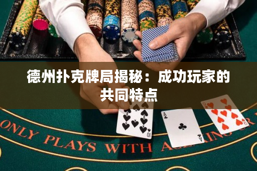 德州撲克牌局揭秘：成功玩家的共同特點(diǎn)
