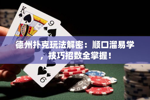 德州撲克玩法解密：順口溜易學，技巧招數全掌握！