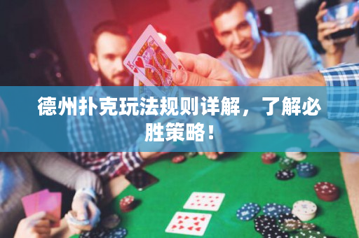 德州撲克玩法規則詳解，了解必勝策略！
