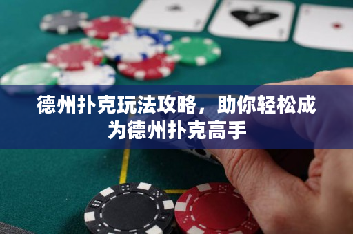 德州撲克玩法攻略，助你輕松成為德州撲克高手