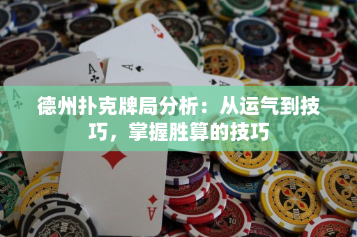 德州撲克牌局分析：從運氣到技巧，掌握勝算的技巧