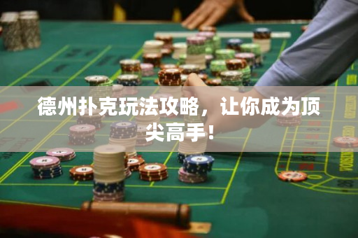德州撲克玩法攻略，讓你成為頂尖高手！