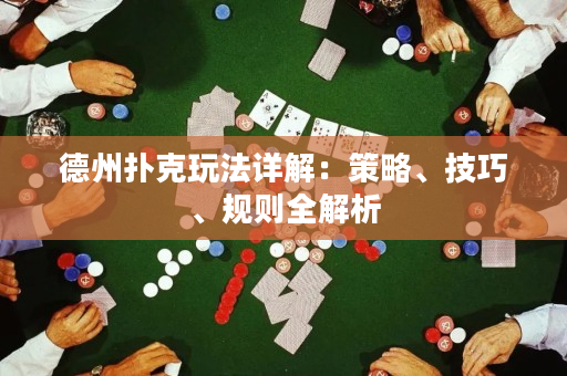 德州撲克玩法詳解：策略、技巧、規則全解析