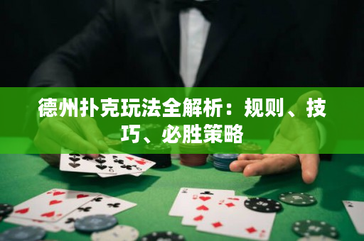 德州撲克玩法全解析：規則、技巧、必勝策略