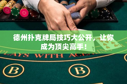 德州撲克牌局技巧大公開，讓你成為頂尖高手！