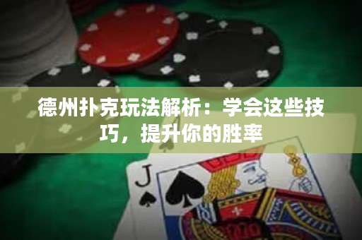 德州撲克玩法解析：學(xué)會這些技巧，提升你的勝率