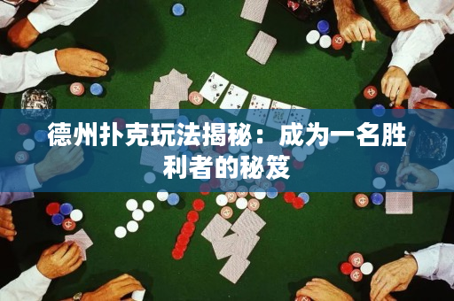 德州撲克玩法揭秘：成為一名勝利者的秘笈