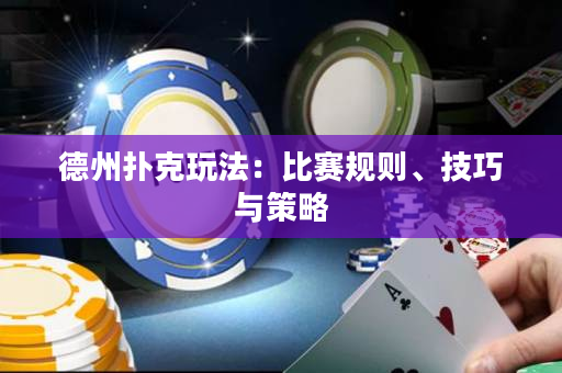 德州撲克玩法：比賽規則、技巧與策略