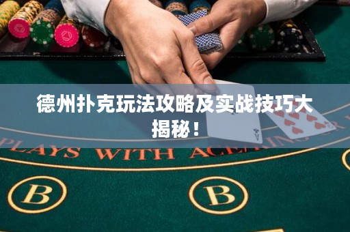 德州撲克玩法攻略及實戰(zhàn)技巧大揭秘！