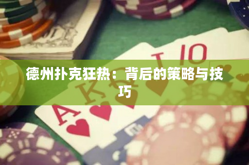 德州撲克狂熱：背后的策略與技巧