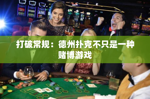 打破常規：德州撲克不只是一種賭博游戲