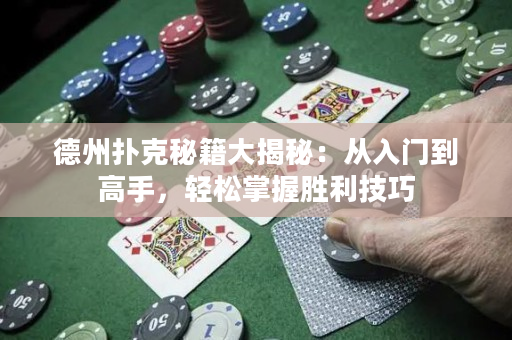 德州撲克秘籍大揭秘：從入門到高手，輕松掌握勝利技巧