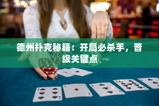 德州撲克秘籍：開局必殺手，晉級關鍵點