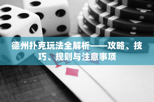 德州撲克玩法全解析——攻略、技巧、規則與注意事項