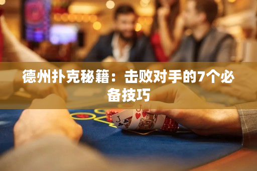 德州撲克秘籍：擊敗對手的7個必備技巧