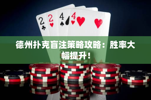 德州撲克盲注策略攻略：勝率大幅提升！