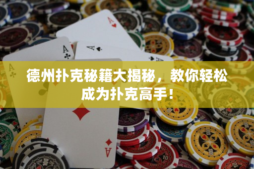 德州撲克秘籍大揭秘，教你輕松成為撲克高手！