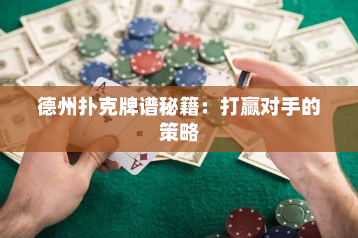德州撲克牌譜秘籍：打贏對手的策略