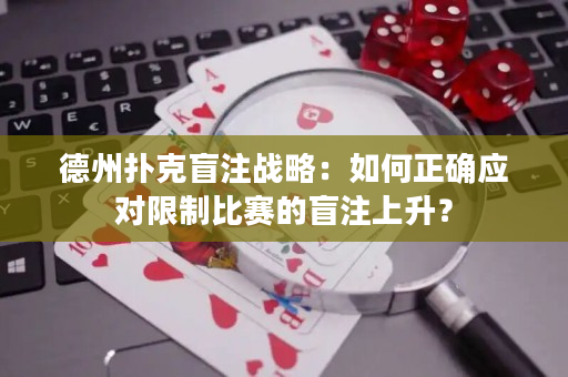 德州撲克盲注戰(zhàn)略：如何正確應對限制比賽的盲注上升？