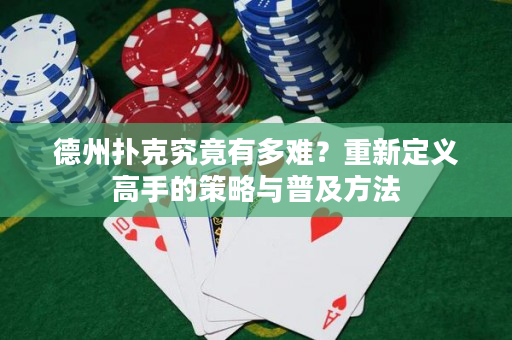 德州撲克究竟有多難？重新定義高手的策略與普及方法