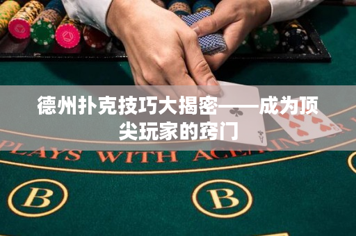 德州撲克技巧大揭密——成為頂尖玩家的竅門