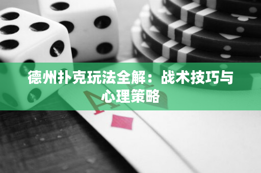 德州撲克玩法全解：戰術技巧與心理策略