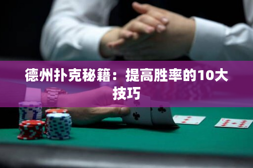 德州撲克秘籍：提高勝率的10大技巧
