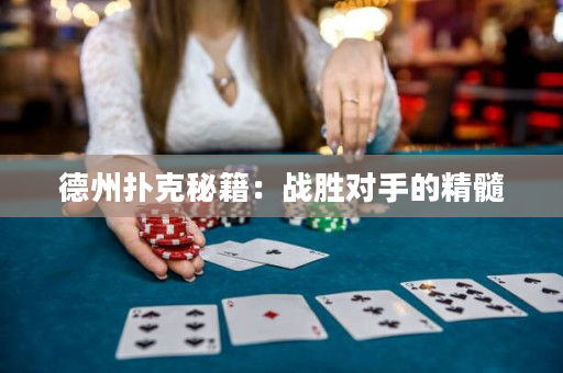 德州撲克秘籍：戰(zhàn)勝對手的精髓