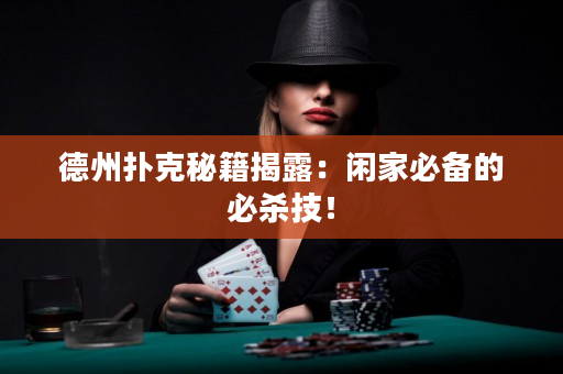 德州撲克秘籍揭露：閑家必備的必殺技！