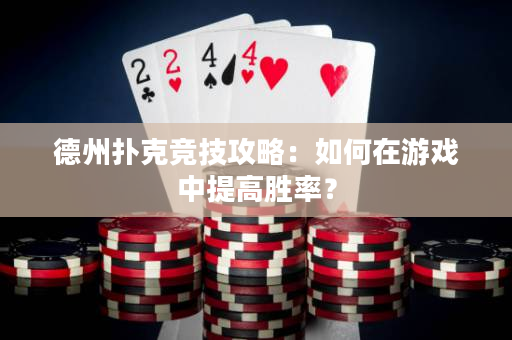 德州撲克競技攻略：如何在游戲中提高勝率？