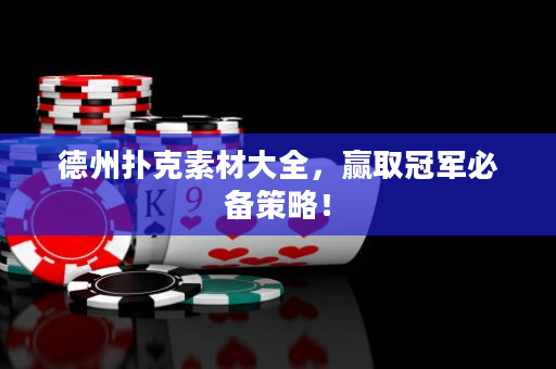 德州撲克素材大全，贏取冠軍必備策略！