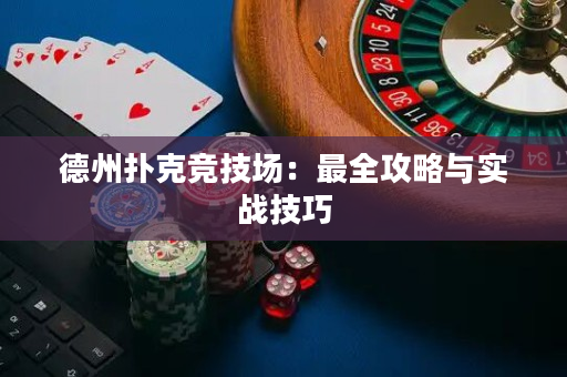 德州撲克競技場：最全攻略與實戰技巧