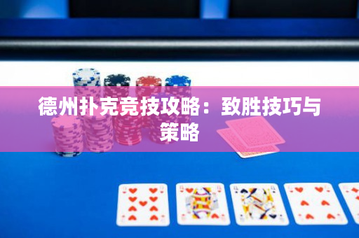 德州撲克競技攻略：致勝技巧與策略