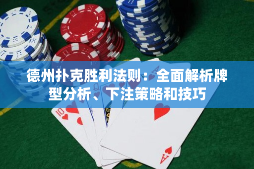 德州撲克勝利法則：全面解析牌型分析、下注策略和技巧