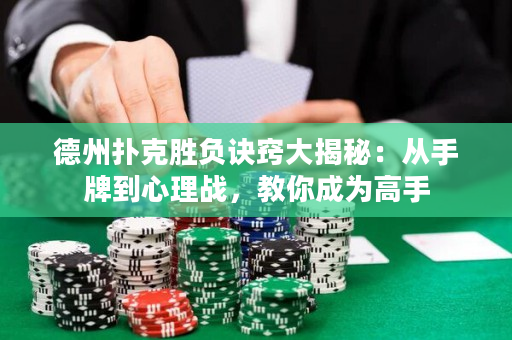 德州撲克勝負(fù)訣竅大揭秘：從手牌到心理戰(zhàn)，教你成為高手