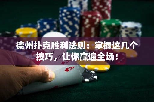 德州撲克勝利法則：掌握這幾個技巧，讓你贏遍全場！