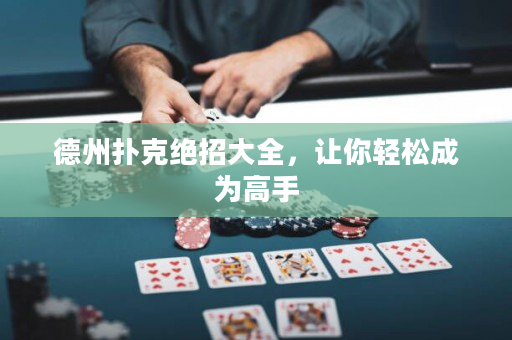 德州撲克絕招大全，讓你輕松成為高手
