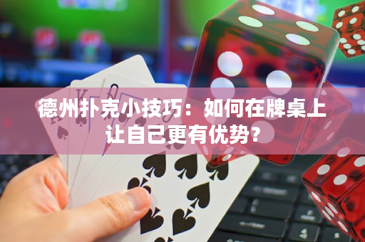 德州撲克小技巧：如何在牌桌上讓自己更有優(yōu)勢(shì)？