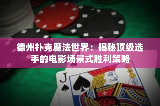 德州撲克魔法世界：揭秘頂級選手的電影場景式勝利策略