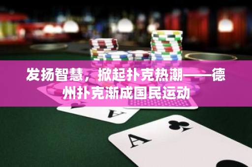 發揚智慧，掀起撲克熱潮——德州撲克漸成國民運動