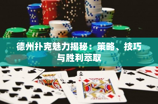 德州撲克魅力揭秘：策略、技巧與勝利萃取