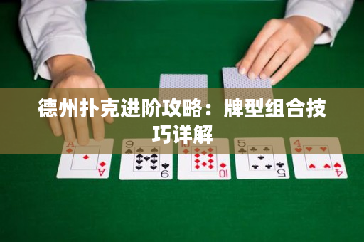 德州撲克進階攻略：牌型組合技巧詳解
