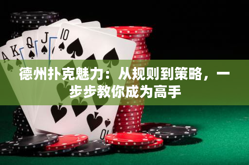 德州撲克魅力：從規(guī)則到策略，一步步教你成為高手