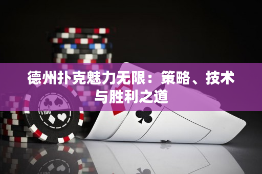 德州撲克魅力無限：策略、技術與勝利之道