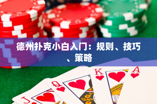 德州撲克小白入門：規(guī)則、技巧、策略