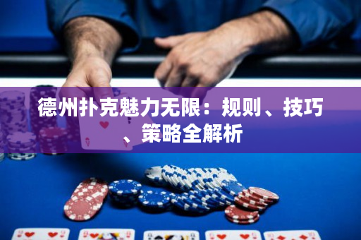 德州撲克魅力無限：規則、技巧、策略全解析