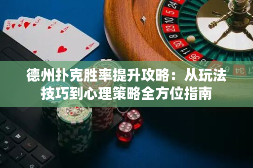 德州撲克勝率提升攻略：從玩法技巧到心理策略全方位指南