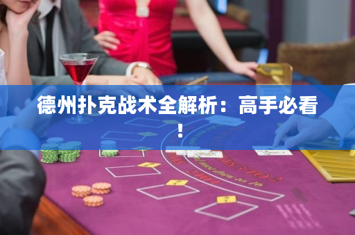 德州撲克戰(zhàn)術(shù)全解析：高手必看！