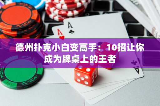德州撲克小白變高手：10招讓你成為牌桌上的王者