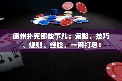 德州撲克那些事兒：策略、技巧、規則、經驗，一網打盡！